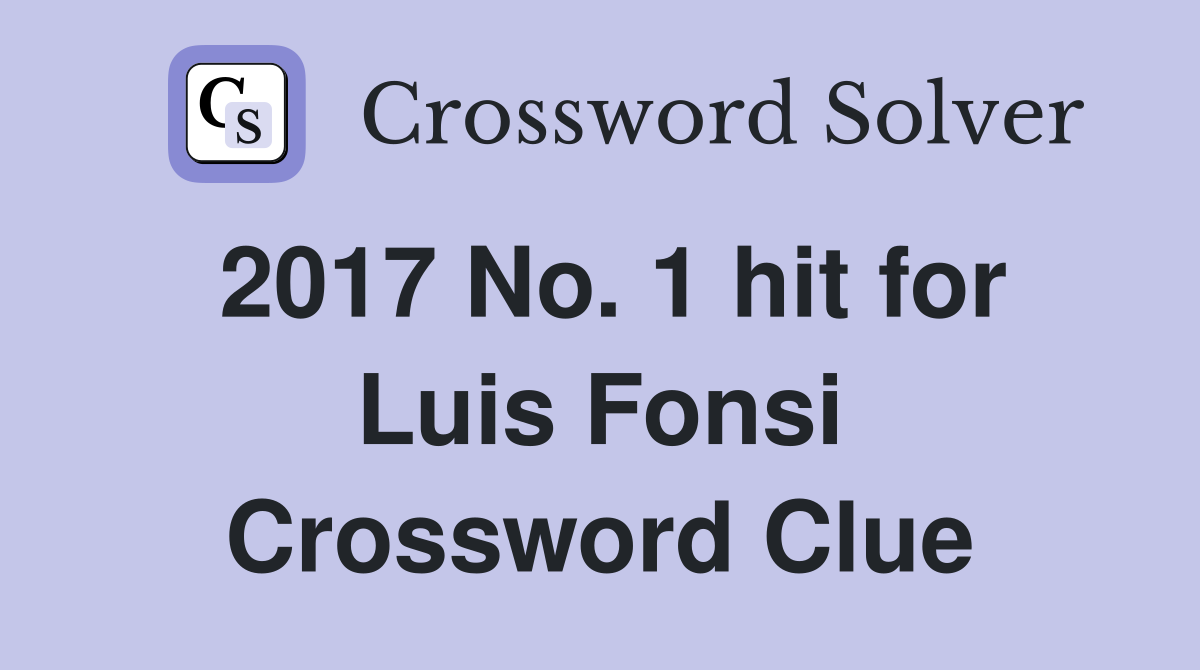 2017 No. 1 hit for Luis Fonsi Crossword Clue Answers Crossword Solver
